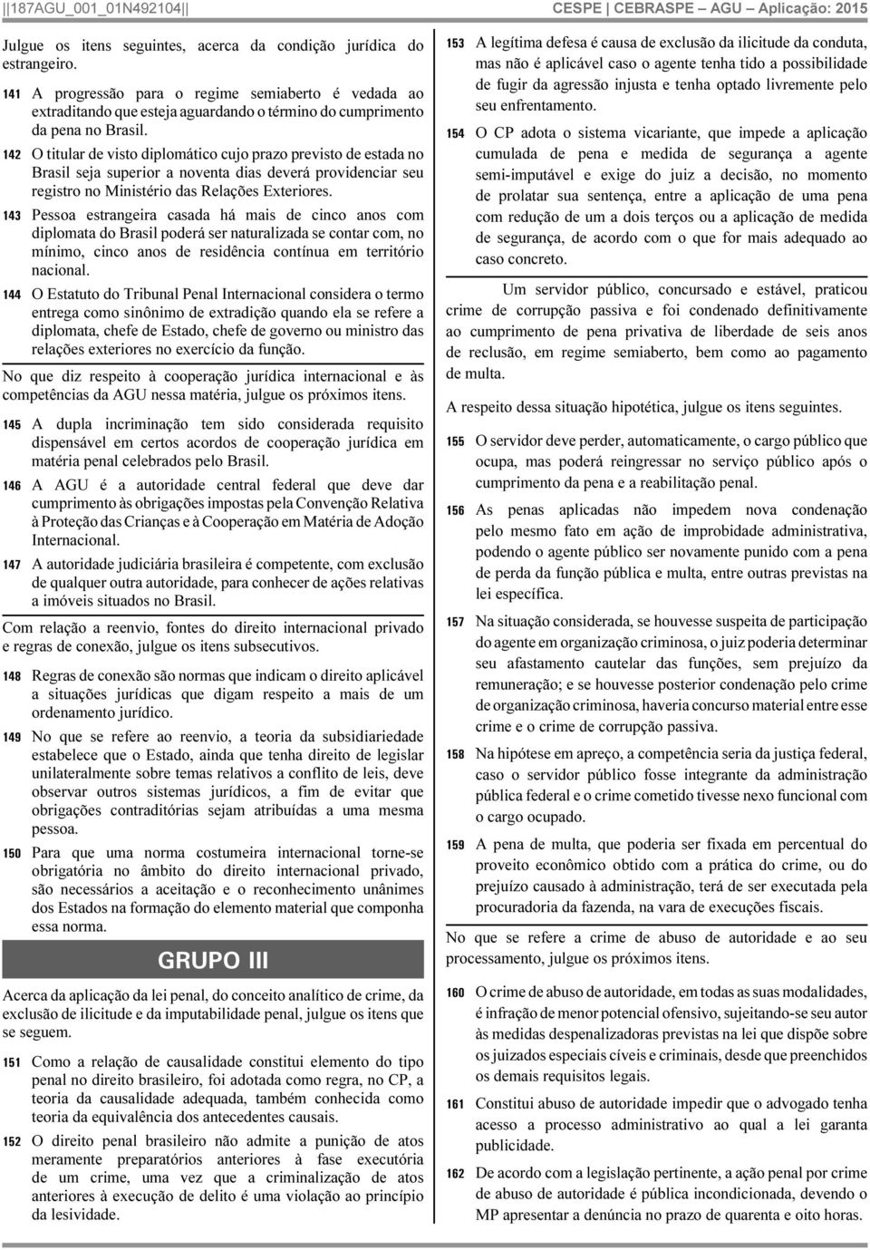 142 O titular de visto diplomático cujo prazo previsto de estada no Brasil seja superior a noventa dias deverá providenciar seu registro no Ministério das Relações Exteriores.