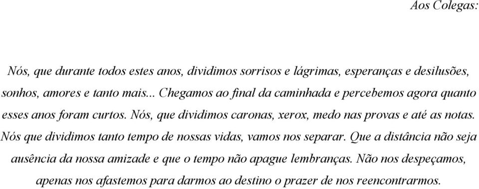 Nós, que dividimos caronas, xerox, medo nas provas e até as notas. Nós que dividimos tanto tempo de nossas vidas, vamos nos separar.