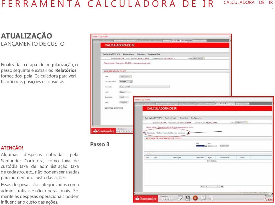 Algumas despesas cobradas pela Santander Corretora, como taxa de custódia, taxa de administração, taxa de cadastro, etc.