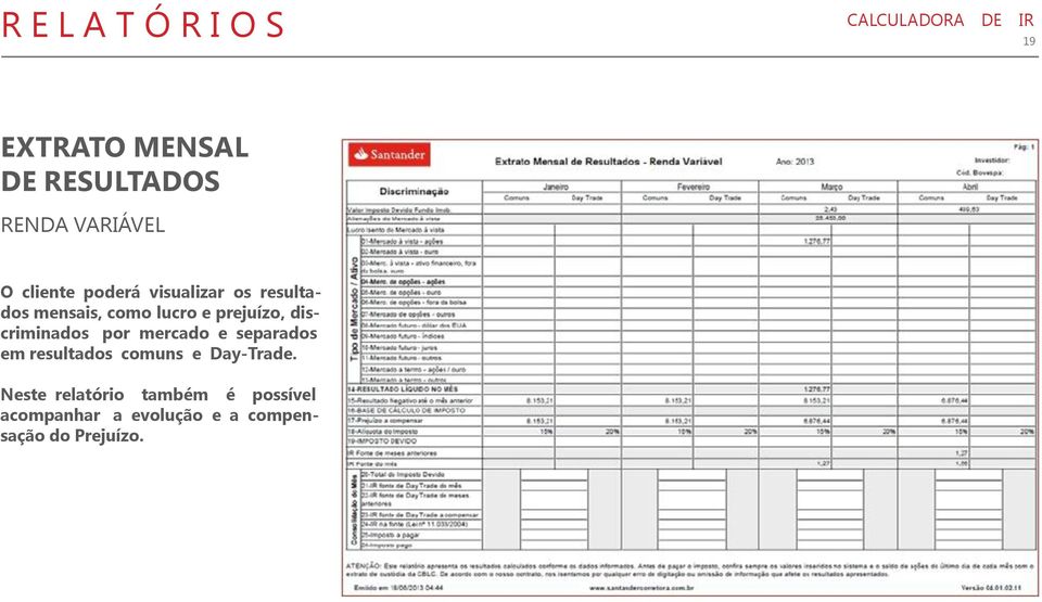 discriminados por mercado e separados em resultados comuns e