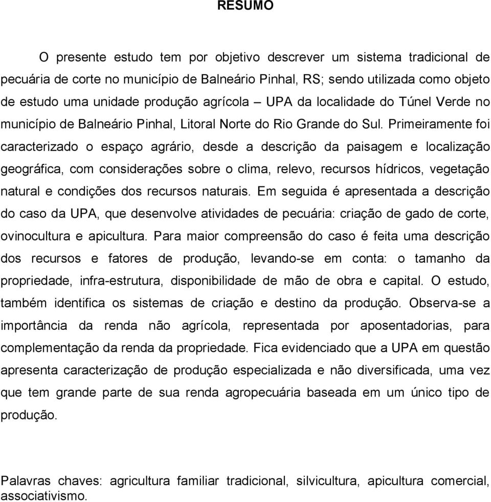 Primeiramente foi caracterizado o espaço agrário, desde a descrição da paisagem e localização geográfica, com considerações sobre o clima, relevo, recursos hídricos, vegetação natural e condições dos