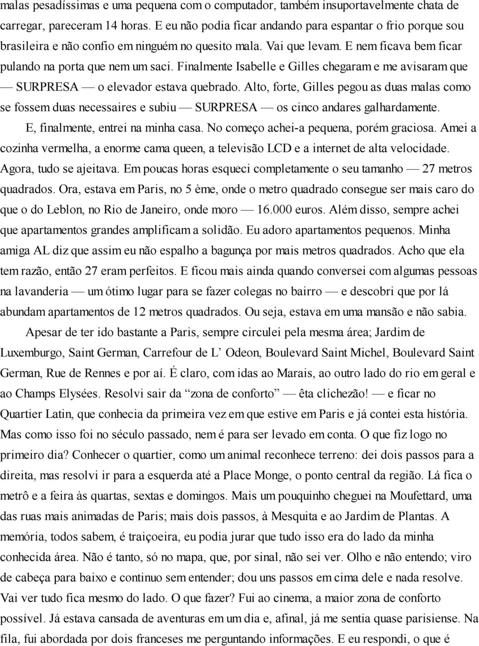 Finalmente Isabelle e Gilles chegaram e me avisaram que SURPRESA o elevador estava quebrado.