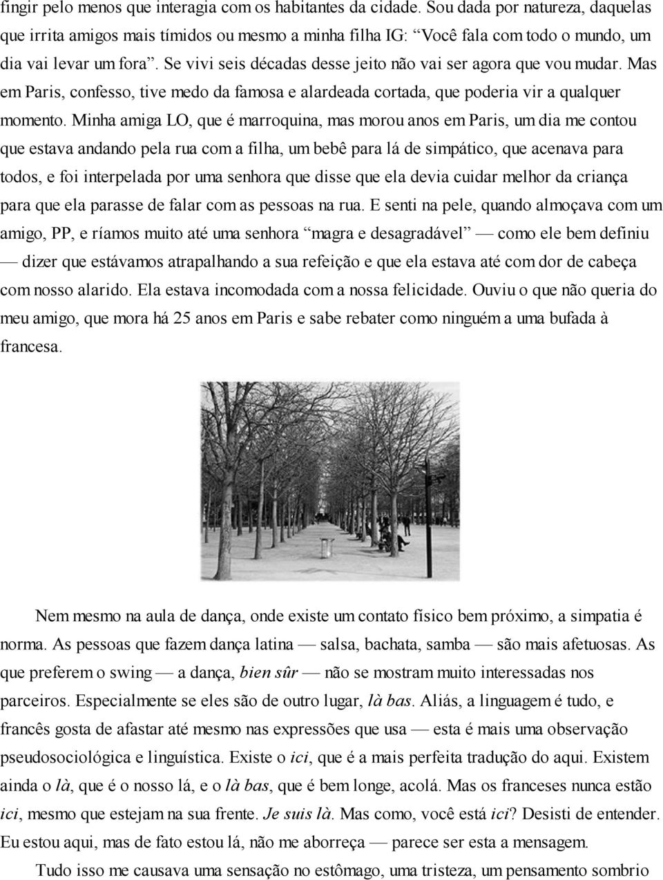 Se vivi seis décadas desse jeito não vai ser agora que vou mudar. Mas em Paris, confesso, tive medo da famosa e alardeada cortada, que poderia vir a qualquer momento.