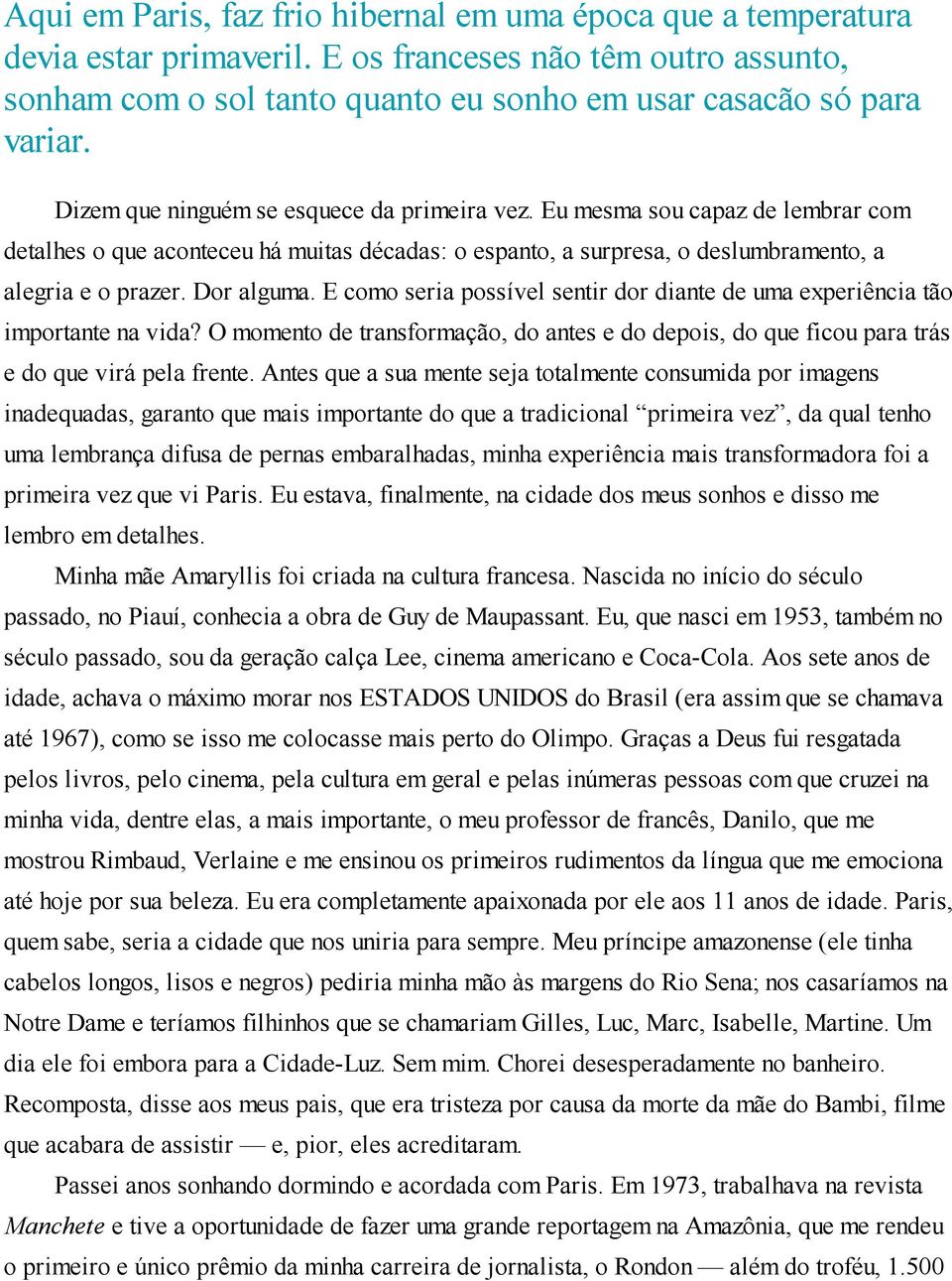 E como seria possível sentir dor diante de uma experiência tão importante na vida? O momento de transformação, do antes e do depois, do que ficou para trás e do que virá pela frente.