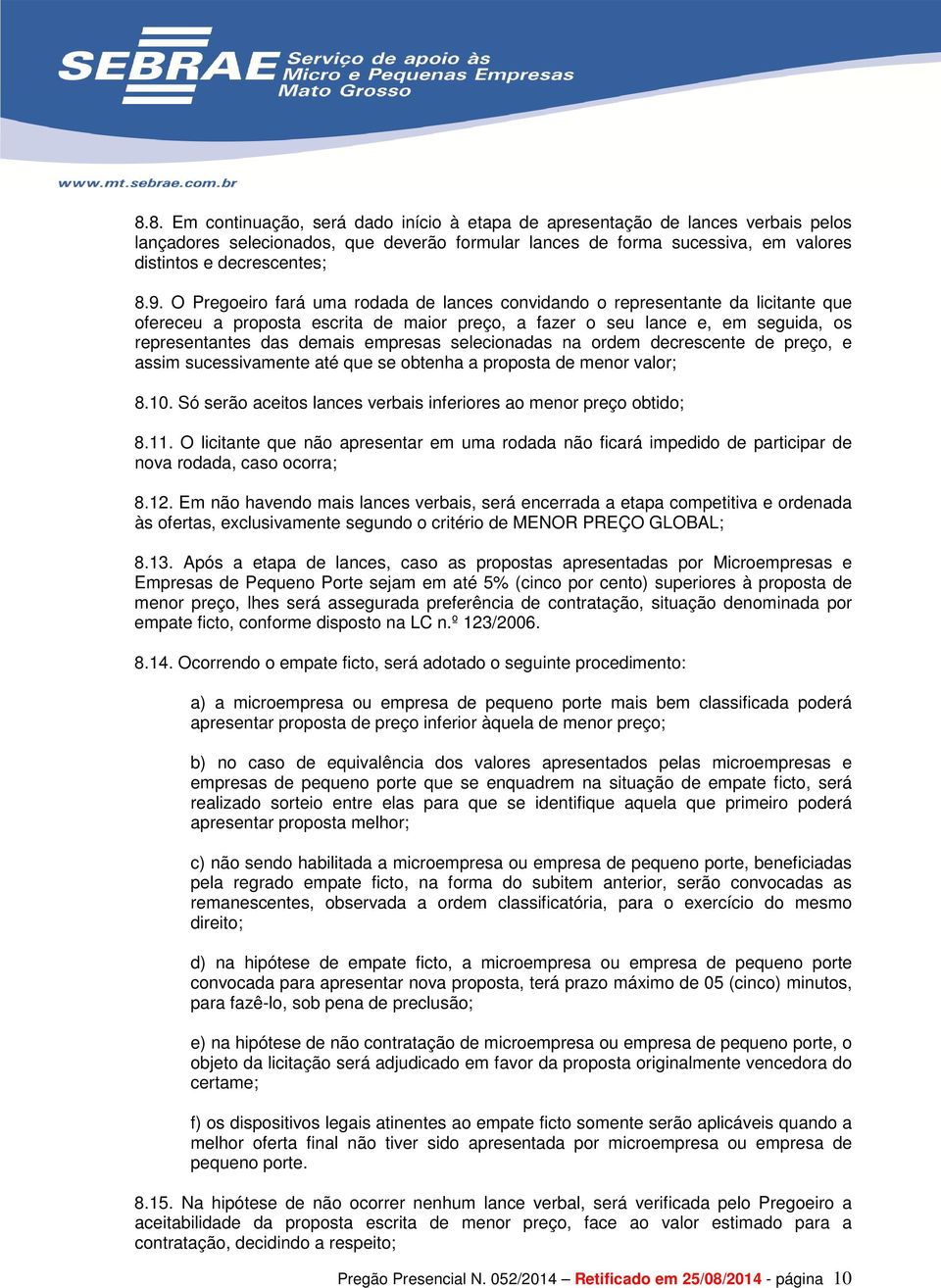 selecionadas na ordem decrescente de preço, e assim sucessivamente até que se obtenha a proposta de menor valor; 8.10. Só serão aceitos lances verbais inferiores ao menor preço obtido; 8.11.