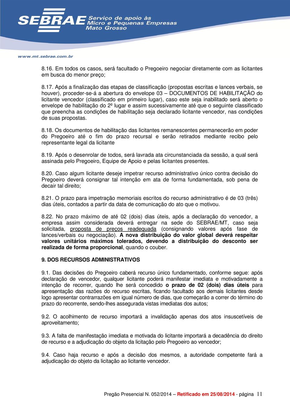 em primeiro lugar), caso este seja inabilitado será aberto o envelope de habilitação do 2º lugar e assim sucessivamente até que o seguinte classificado que preencha as condições de habilitação seja