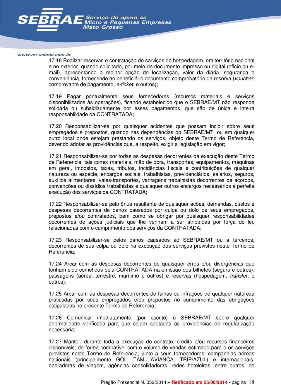 19 Pagar pontualmente seus fornecedores (recursos materiais e serviços disponibilizados às operações), ficando estabelecido que o SEBRAE/MT não responde solidária ou subsidiariamente por esses