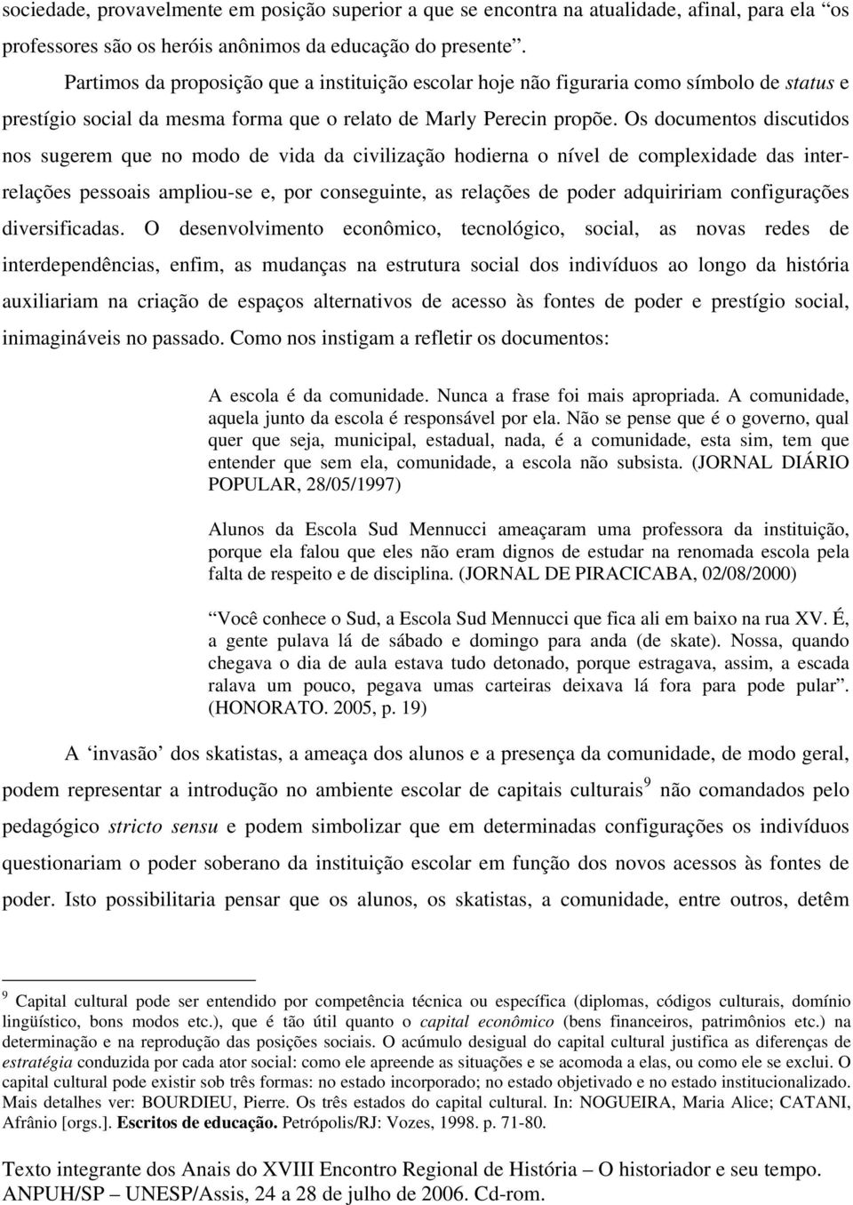 Os documentos discutidos nos sugerem que no modo de vida da civilização hodierna o nível de complexidade das interrelações pessoais ampliou-se e, por conseguinte, as relações de poder adquiririam