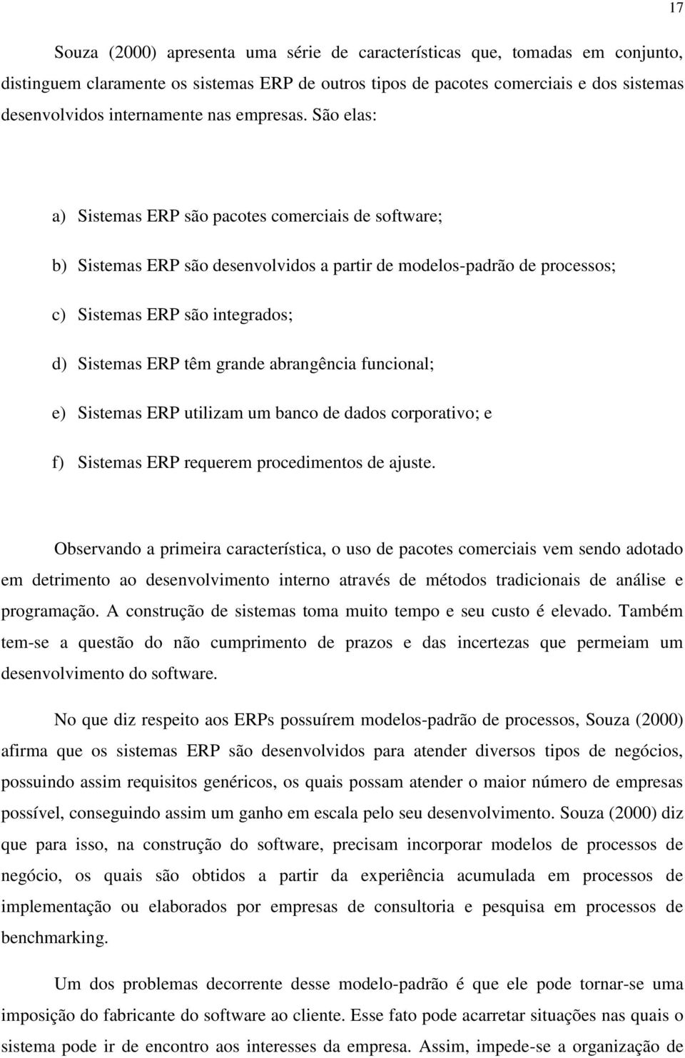 São elas: a) Sistemas ERP são pacotes comerciais de software; b) Sistemas ERP são desenvolvidos a partir de modelos-padrão de processos; c) Sistemas ERP são integrados; d) Sistemas ERP têm grande