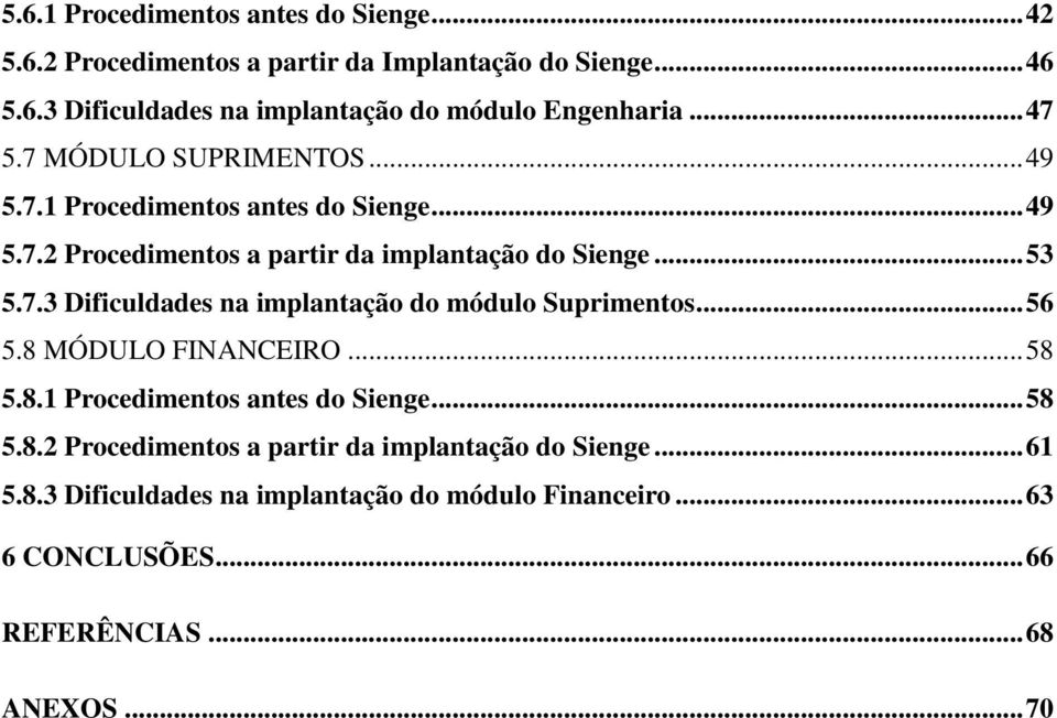 .. 56 5.8 MÓDULO FINANCEIRO... 58 5.8.1 Procedimentos antes do Sienge... 58 5.8.2 Procedimentos a partir da implantação do Sienge... 61 5.8.3 Dificuldades na implantação do módulo Financeiro.