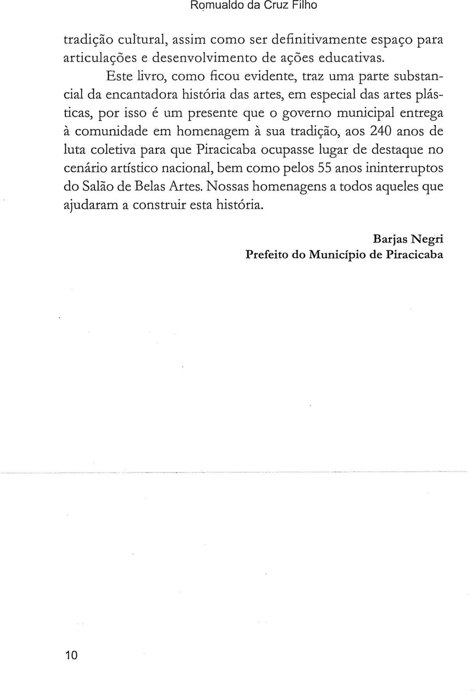 municipal entrega à comunidade em homenagem à sua tradição, aos 240 anos de luta coletiva para que Piracicaba ocupasse lugar de destaque no cenário artístico