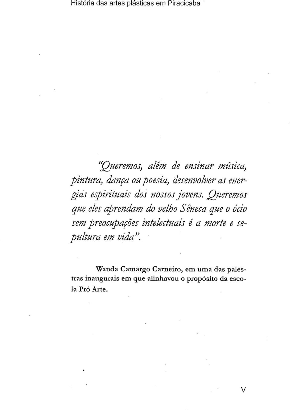 Queremos que eles aprendam do velho S êneca que o ócio sem preocupações intelectuais é a morte e