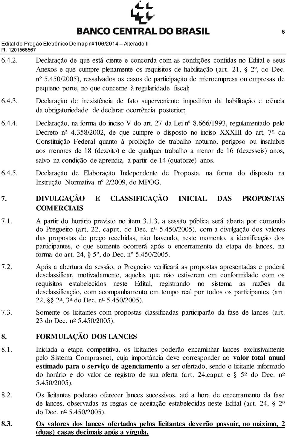 Declaração de inexistência de fato superveniente impeditivo da habilitação e ciência da obrigatoriedade de declarar ocorrência posterior; 6.4.4. Declaração, na forma do inciso V do art.