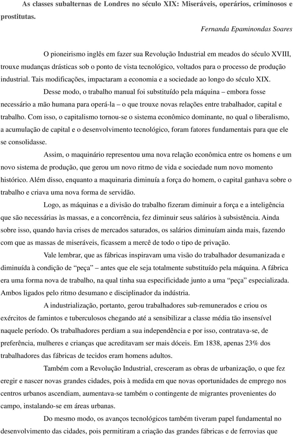 trouxe mudanças drásticas sob o ponto de vista tecnológico, voltados para o processo de produção industrial. Tais modificações, impactaram a economia e a sociedade ao longo do século XIX.