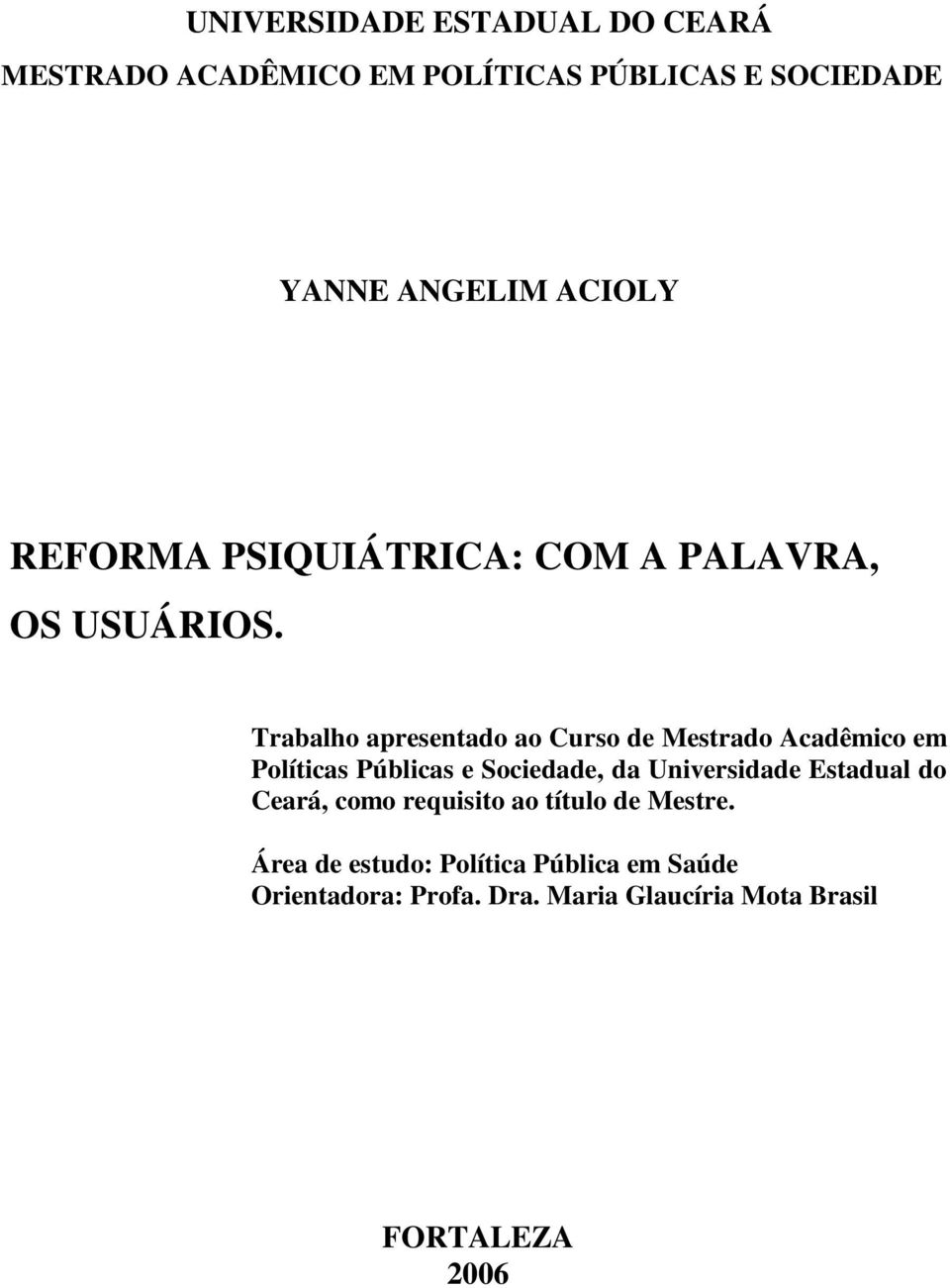 Trabalho apresentado ao Curso de Mestrado Acadêmico em Políticas Públicas e Sociedade, da Universidade