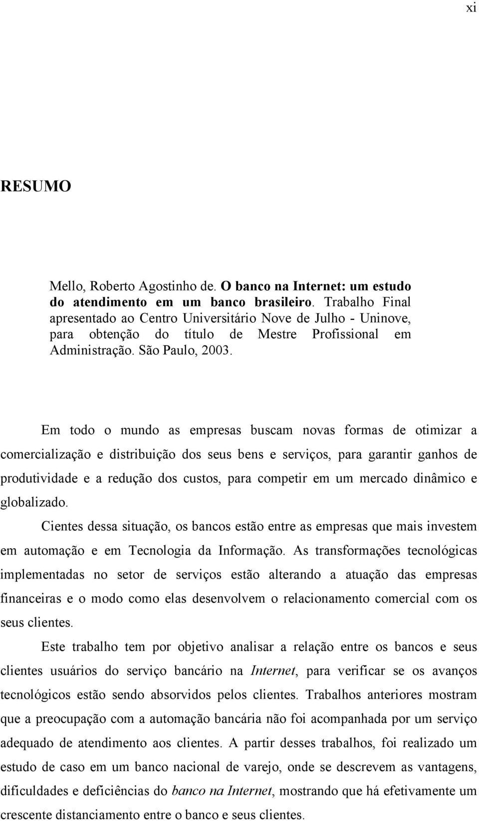 Em todo o mundo as empresas buscam novas formas de otimizar a comercialização e distribuição dos seus bens e serviços, para garantir ganhos de produtividade e a redução dos custos, para competir em