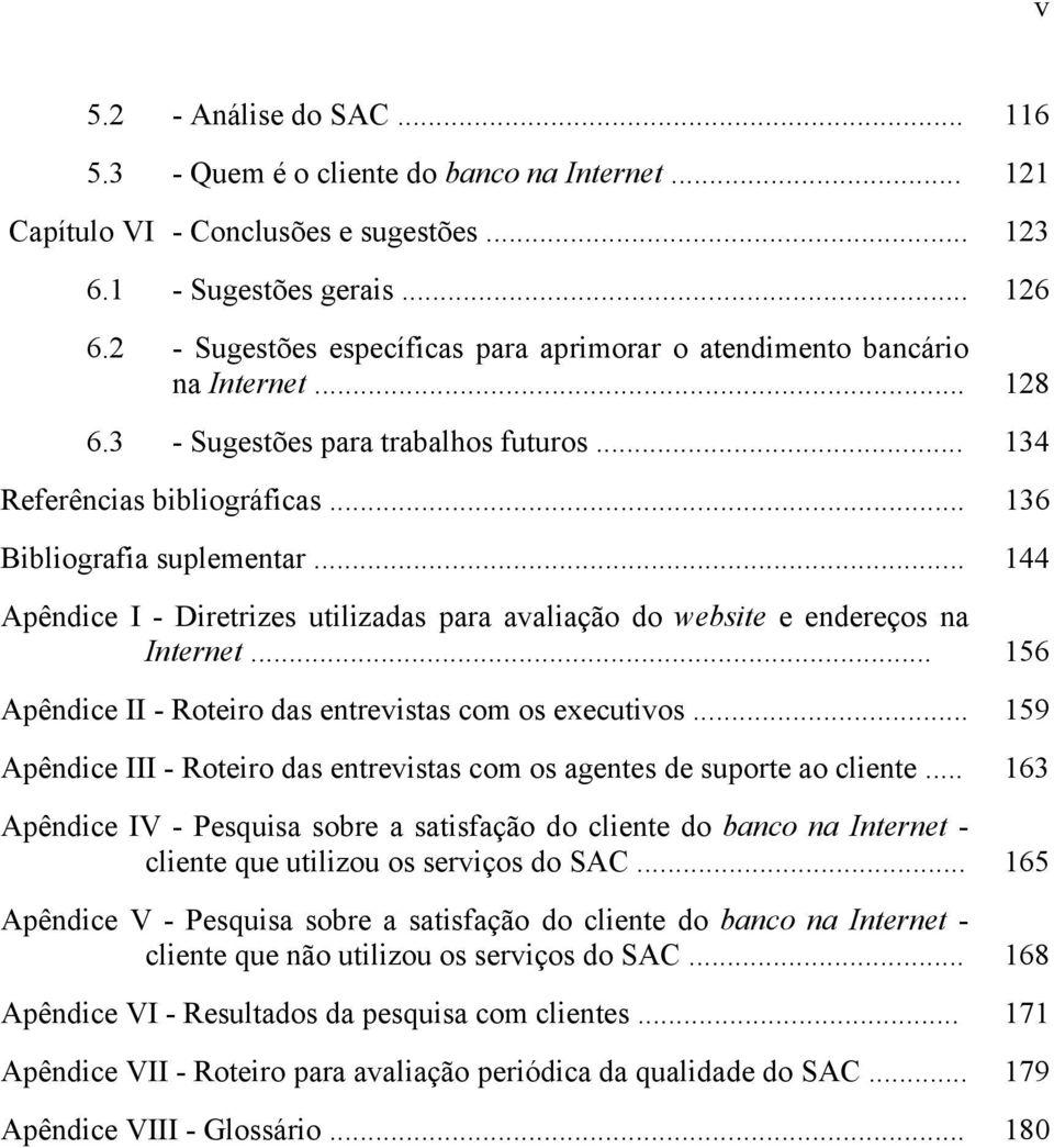 .. 144 Apêndice I - Diretrizes utilizadas para avaliação do website e endereços na Internet... 156 Apêndice II - Roteiro das entrevistas com os executivos.