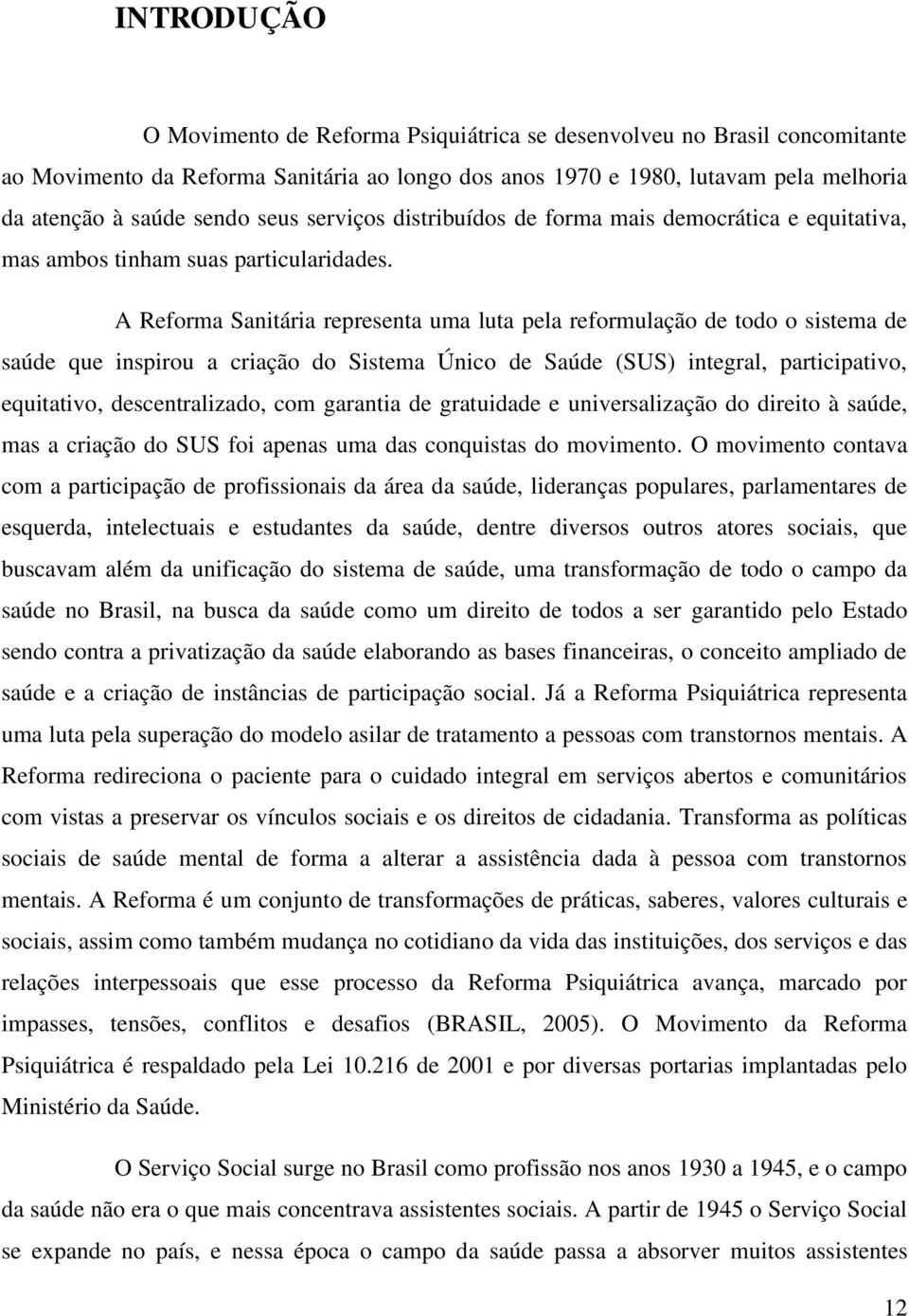 A Reforma Sanitária representa uma luta pela reformulação de todo o sistema de saúde que inspirou a criação do Sistema Único de Saúde (SUS) integral, participativo, equitativo, descentralizado, com