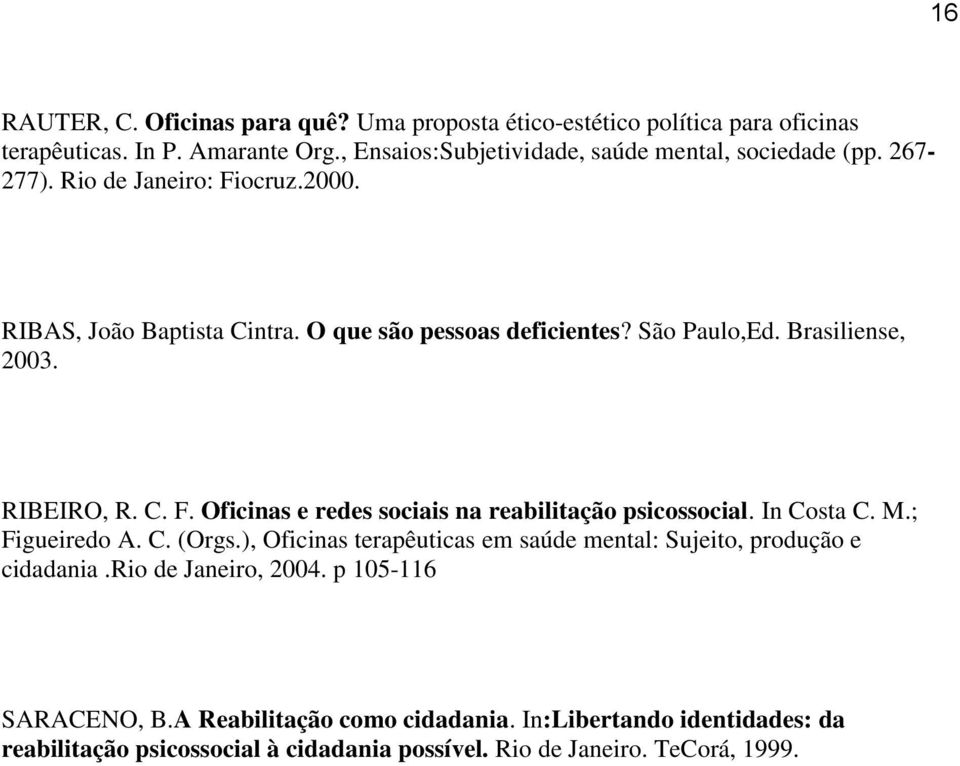 Brasiliense, 2003. RIBEIRO, R. C. F. Oficinas e redes sociais na reabilitação psicossocial. In Costa C. M.; Figueiredo A. C. (Orgs.