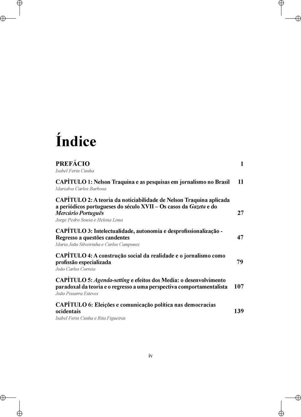 Lima Regresso a questões candentes 47 Maria João Silveirinha e Carlos Camponez 79 João Carlos Correia CAPÍTULO 5: Agenda-setting e efeitos dos Media: o