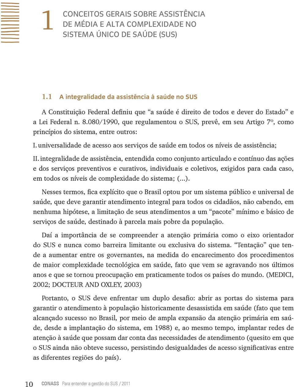 080/1990, que regulamentou o SUS, prevê, em seu Artigo 7º, como princípios do sistema, entre outros: I. universalidade de acesso aos serviços de saúde em todos os níveis de assistência; II.