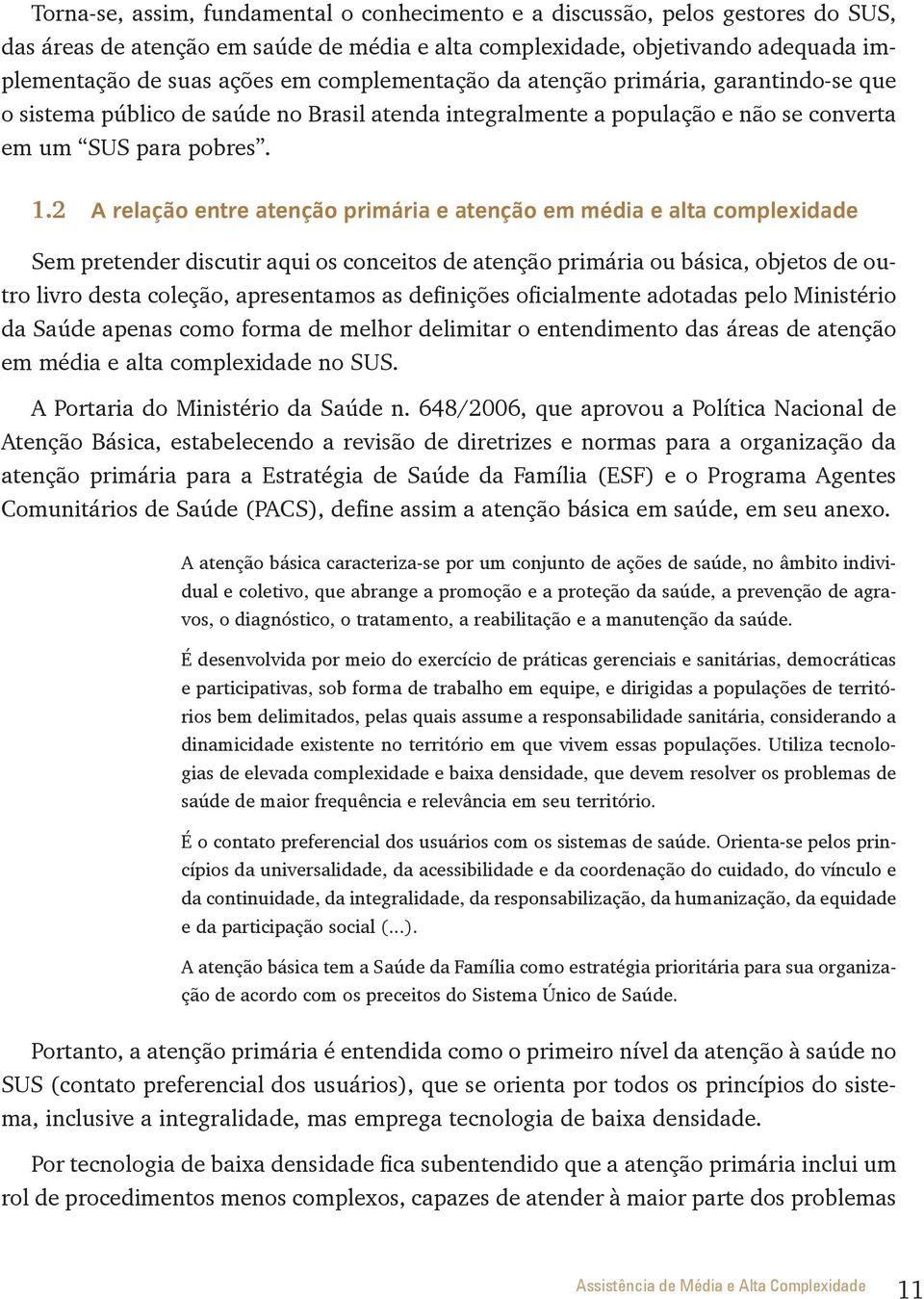 2 A relação entre atenção primária e atenção em média e alta complexidade Sem pretender discutir aqui os conceitos de atenção primária ou básica, objetos de outro livro desta coleção, apresentamos as