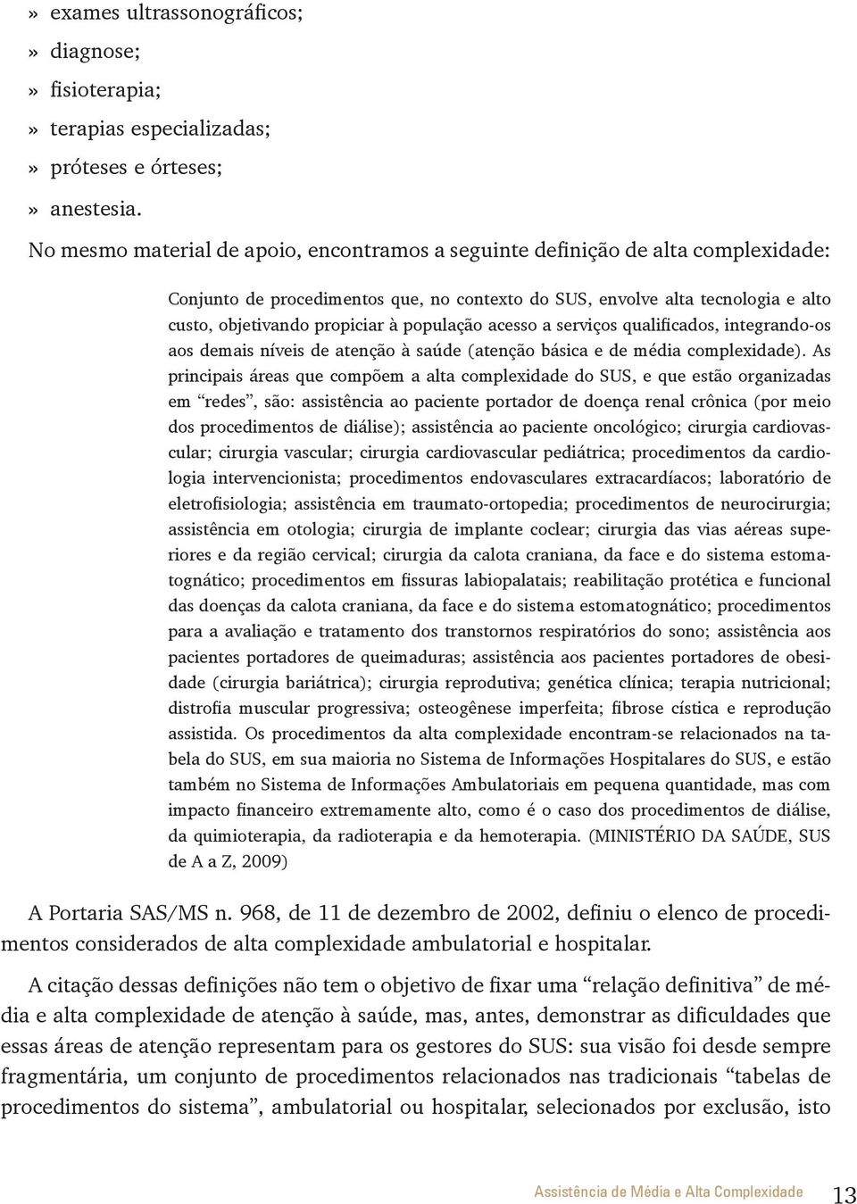 população acesso a serviços qualificados, integrando-os aos demais níveis de atenção à saúde (atenção básica e de média complexidade).