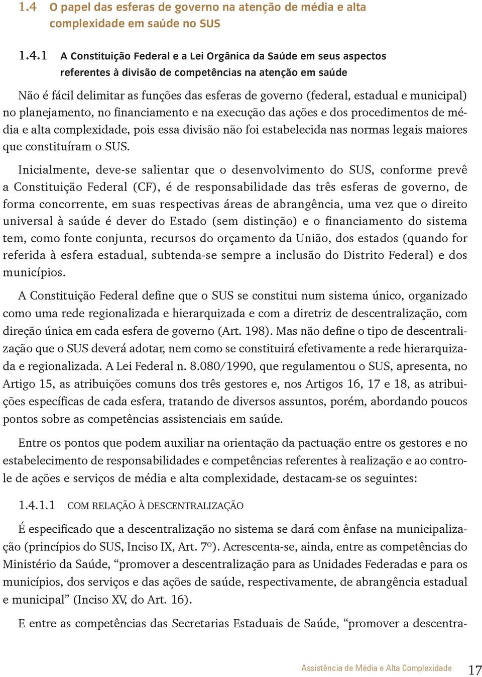 alta complexidade, pois essa divisão não foi estabelecida nas normas legais maiores que constituíram o SUS.