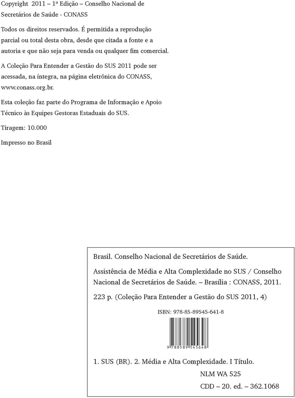 A Coleção Para Entender a Gestão do SUS 2011 pode ser acessada, na íntegra, na página ele trônica do CONASS, www.conass.org.br.