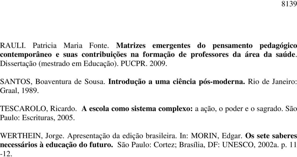 Dissertação (mestrado em Educação). PUCPR. 2009. SANTOS, Boaventura de Sousa. Introdução a uma ciência pós-moderna. Rio de Janeiro: Graal, 1989.