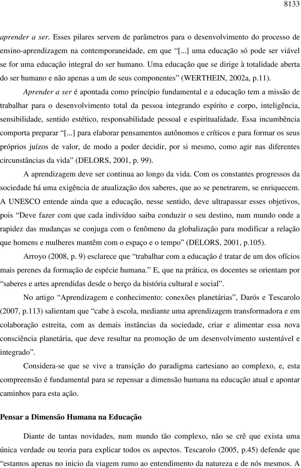 11). Aprender a ser é apontada como princípio fundamental e a educação tem a missão de trabalhar para o desenvolvimento total da pessoa integrando espírito e corpo, inteligência, sensibilidade,