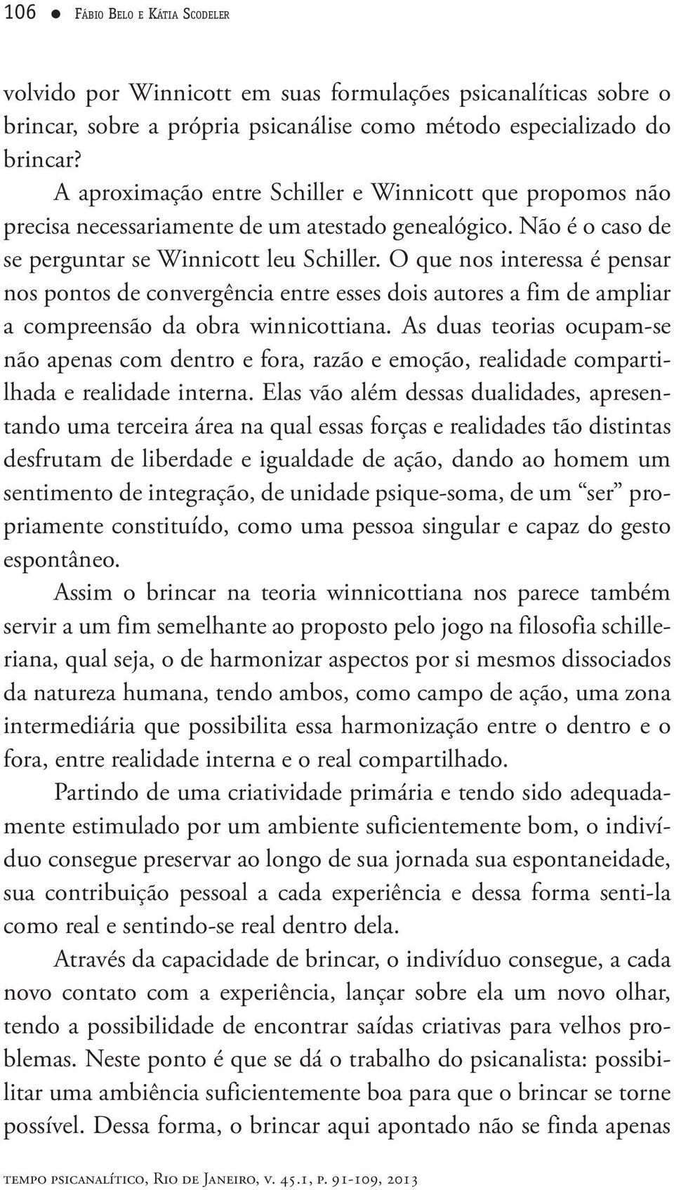 O que nos interessa é pensar nos pontos de convergência entre esses dois autores a fim de ampliar a compreensão da obra winnicottiana.