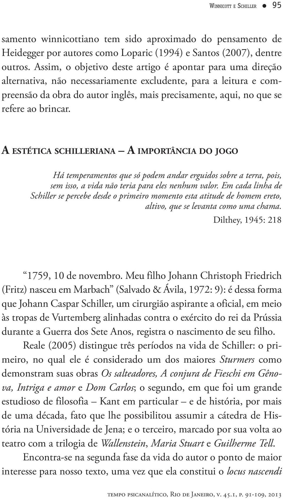 ao brincar. A ESTÉTICA SCHILLERIANA A IMPORTÂNCIA DO JOGO Há temperamentos que só podem andar erguidos sobre a terra, pois, sem isso, a vida não teria para eles nenhum valor.