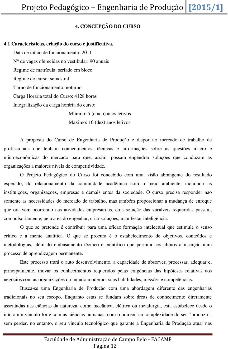 total do Curso: 4128 horas Integralização da carga horária do curso: Mínimo: 5 (cinco) anos letivos Máximo: 10 (dez) anos letivos A proposta do Curso de Engenharia de Produção e dispor no mercado de