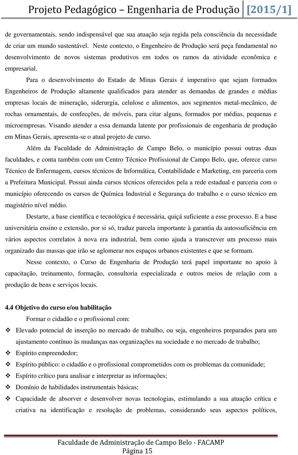 Para o desenvolvimento do Estado de Minas Gerais é imperativo que sejam formados Engenheiros de Produção altamente qualificados para atender as demandas de grandes e médias empresas locais de