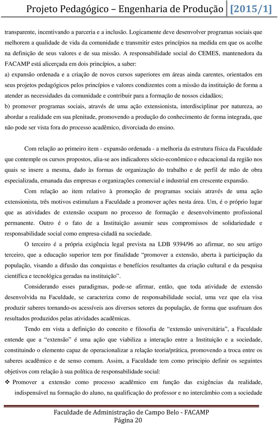 A responsabilidade social do CEMES, mantenedora da FACAMP está alicerçada em dois princípios, a saber: a) expansão ordenada e a criação de novos cursos superiores em áreas ainda carentes, orientados