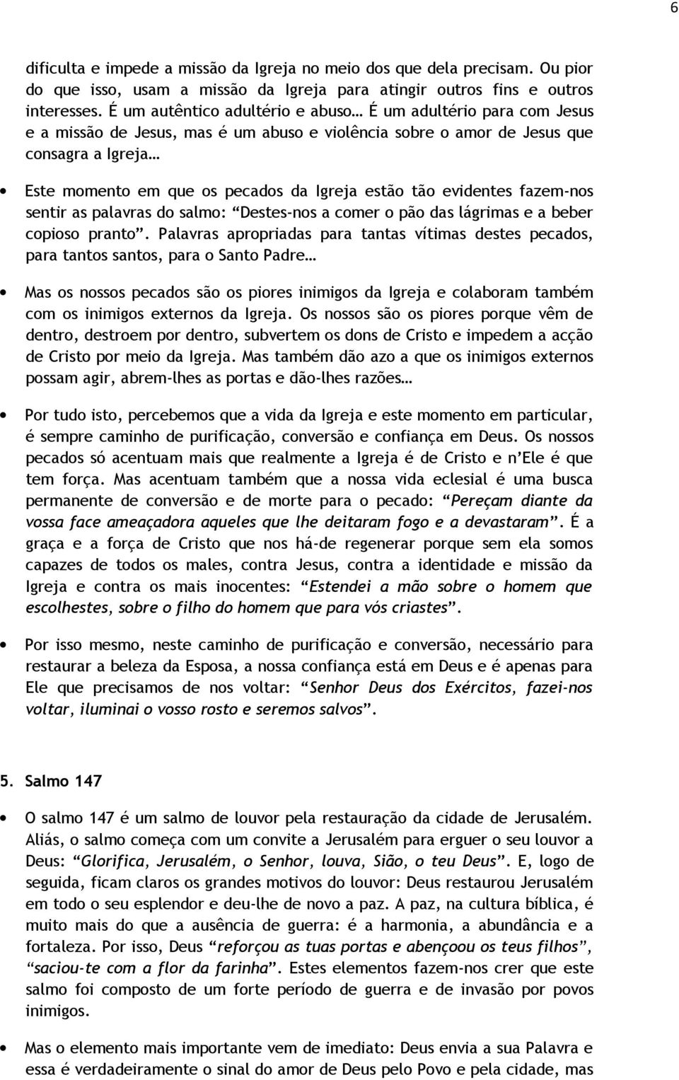 estão tão evidentes fazem-nos sentir as palavras do salmo: Destes-nos a comer o pão das lágrimas e a beber copioso pranto.