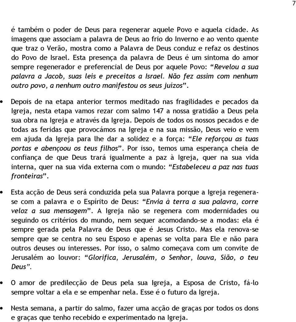 Esta presença da palavra de Deus é um sintoma do amor sempre regenerador e preferencial de Deus por aquele Povo: Revelou a sua palavra a Jacob, suas leis e preceitos a Israel.