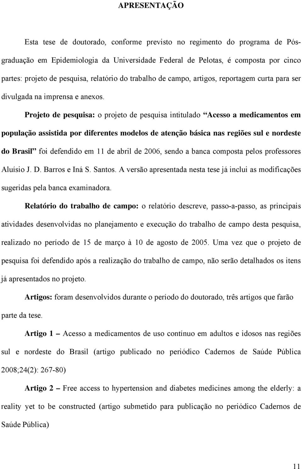 Projeto de pesquisa: o projeto de pesquisa intitulado Acesso a medicamentos em população assistida por diferentes modelos de atenção básica nas regiões sul e nordeste do Brasil foi defendido em 11 de