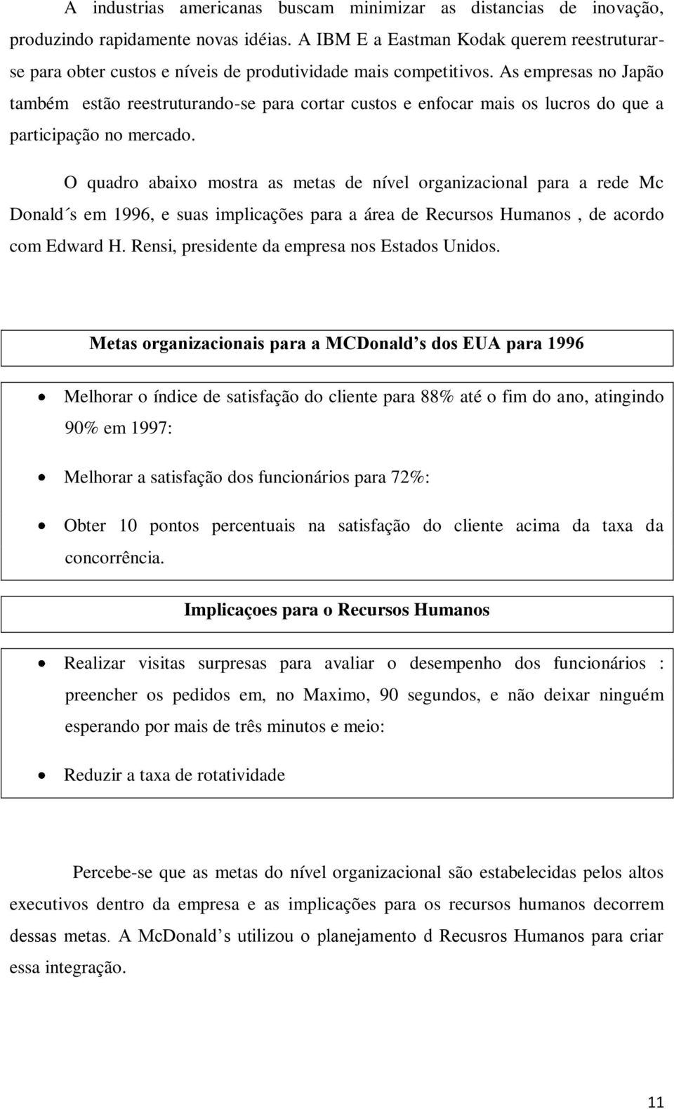 As empresas no Japão também estão reestruturando-se para cortar custos e enfocar mais os lucros do que a participação no mercado.