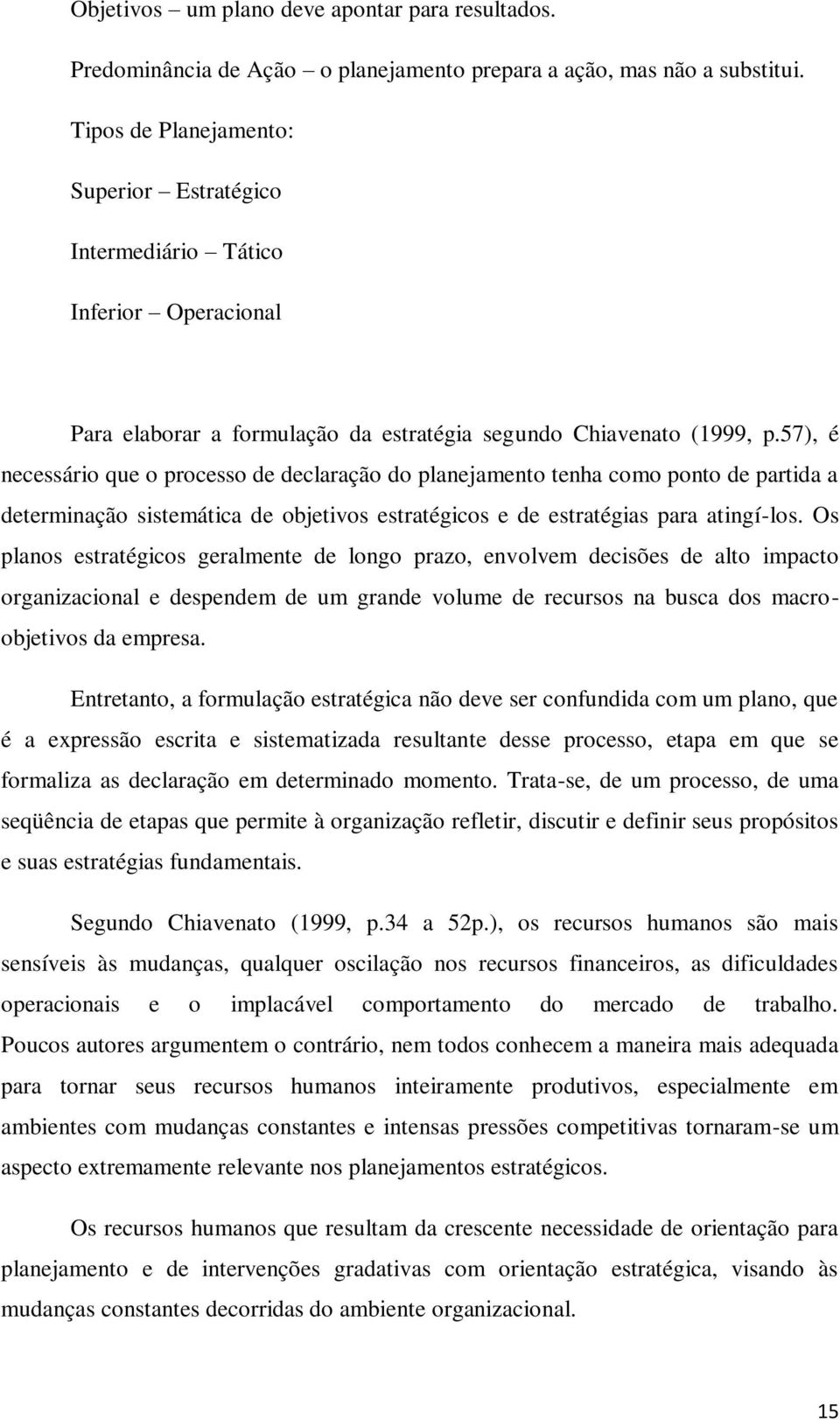 57), é necessário que o processo de declaração do planejamento tenha como ponto de partida a determinação sistemática de objetivos estratégicos e de estratégias para atingí-los.