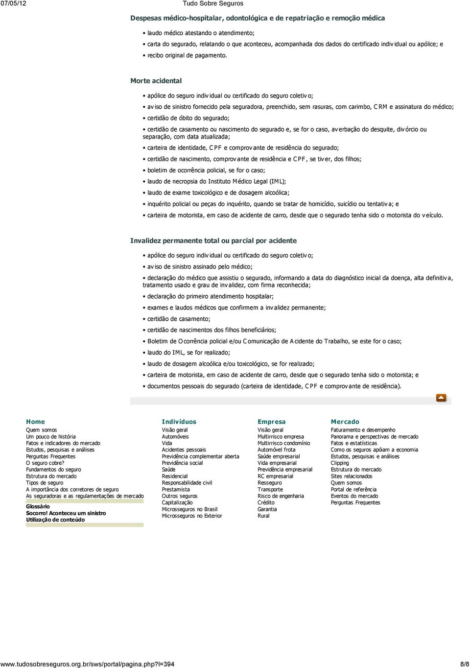 Morte acidental apólice do seguro indiv idual ou certificado do seguro coletiv o; av iso de sinistro fornecido pela seguradora, preenchido, sem rasuras, com carimbo, C RM e assinatura do médico;