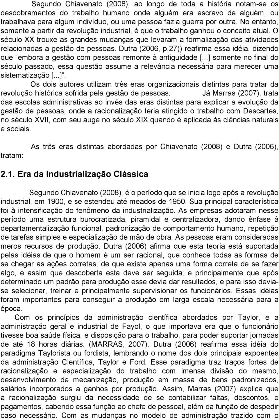 O século XX trouxe as grandes mudanças que levaram a formalização das atividades relacionadas a gestão de pessoas. Dutra (2006, p.