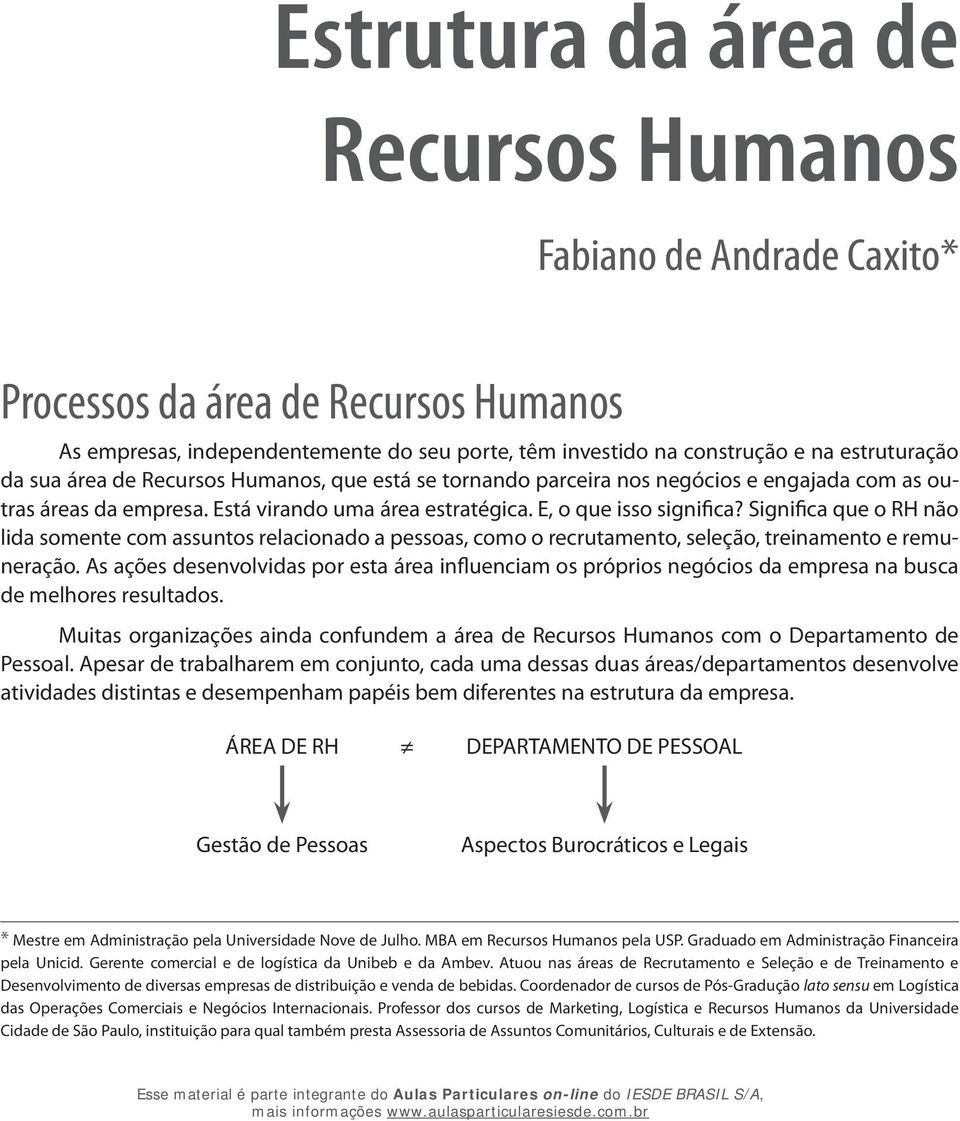 Significa que o RH não lida somente com assuntos relacionado a pessoas, como o recrutamento, seleção, treinamento e remuneração.