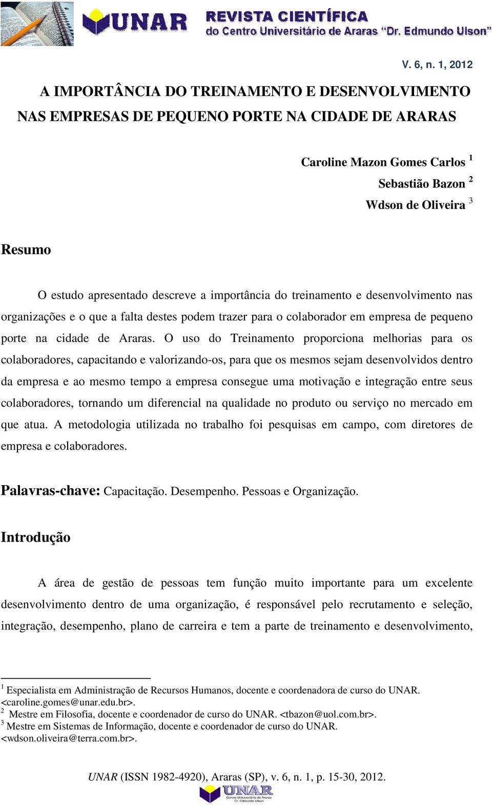 apresentado descreve a importância do treinamento e desenvolvimento nas organizações e o que a falta destes podem trazer para o colaborador em empresa de pequeno porte na cidade de Araras.