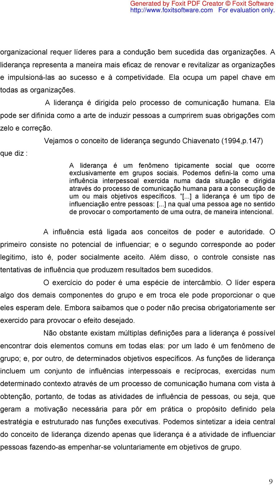 A liderança é dirigida pelo processo de comunicação humana. Ela pode ser difinida como a arte de induzir pessoas a cumprirem suas obrigações com zelo e correção.