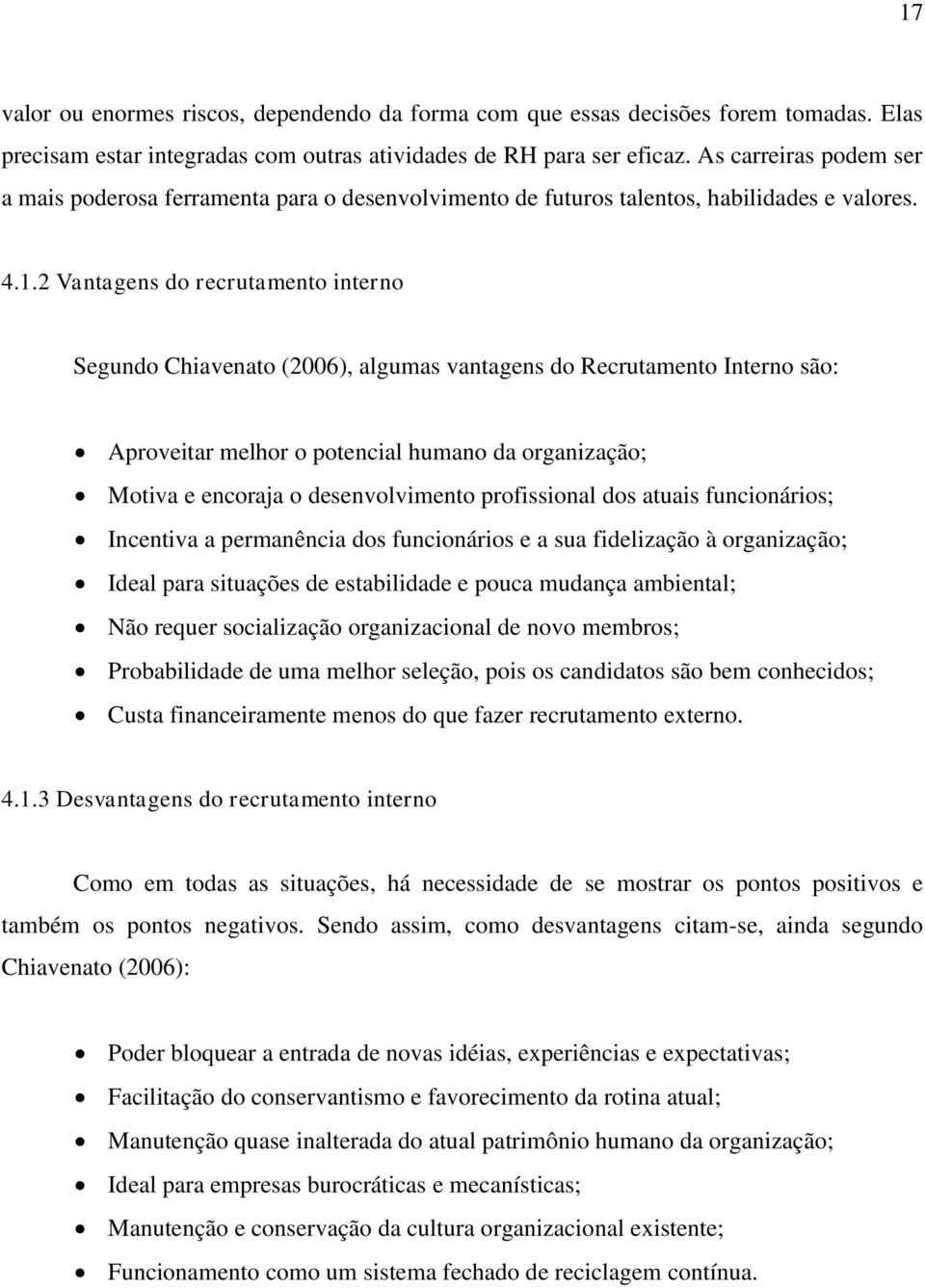 2 Vantagens do recrutamento interno Segundo Chiavenato (2006), algumas vantagens do Recrutamento Interno são: Aproveitar melhor o potencial humano da organização; Motiva e encoraja o desenvolvimento