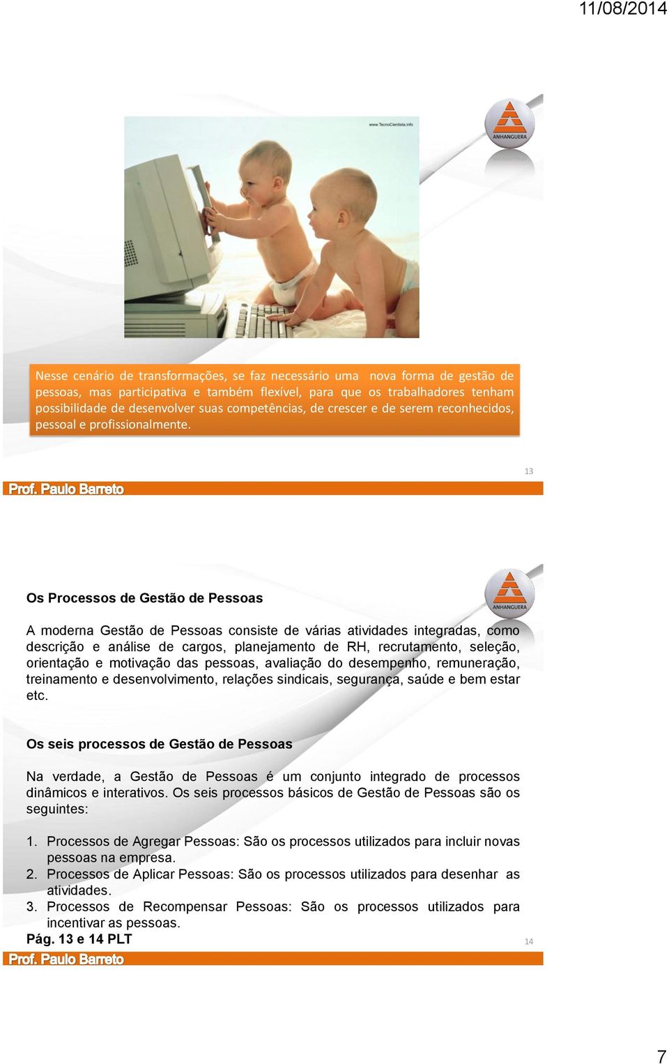 13 Os Processos de Gestão de Pessoas A moderna Gestão de Pessoas consiste de várias atividades integradas, como descrição e análise de cargos, planejamento de RH, recrutamento, seleção, orientação e