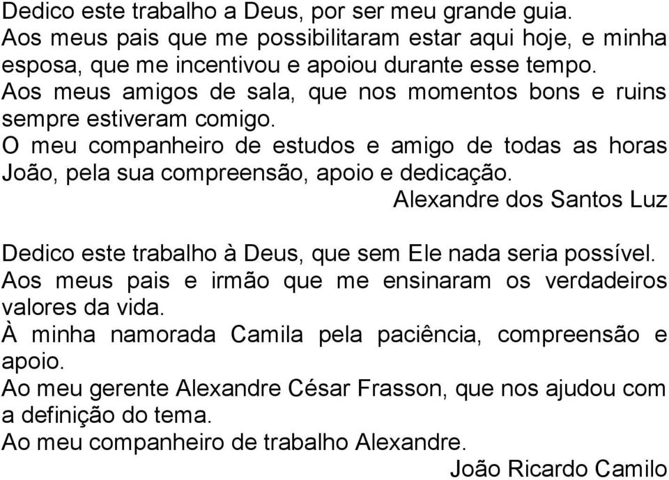 O meu companheiro de estudos e amigo de todas as horas João, pela sua compreensão, apoio e dedicação.