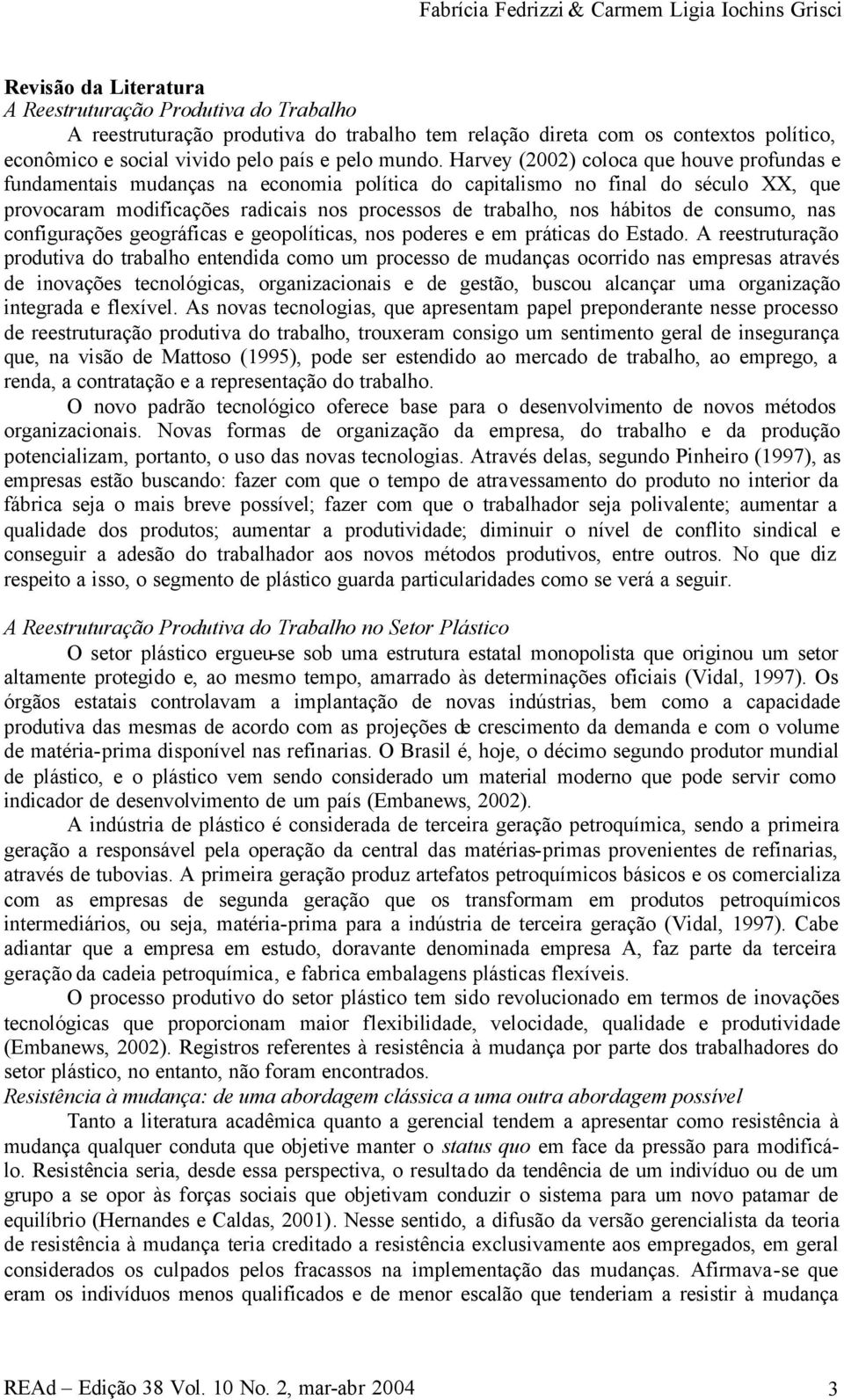 Harvey (2002) coloca que houve profundas e fundamentais mudanças na economia política do capitalismo no final do século XX, que provocaram modificações radicais nos processos de trabalho, nos hábitos